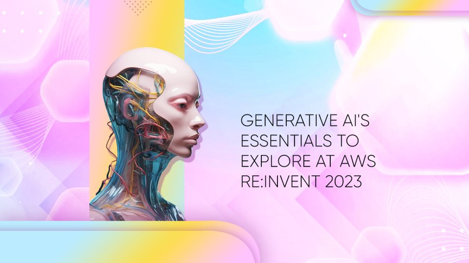 Generative AI's Essentials to Explore at AWS re:Invent 2023