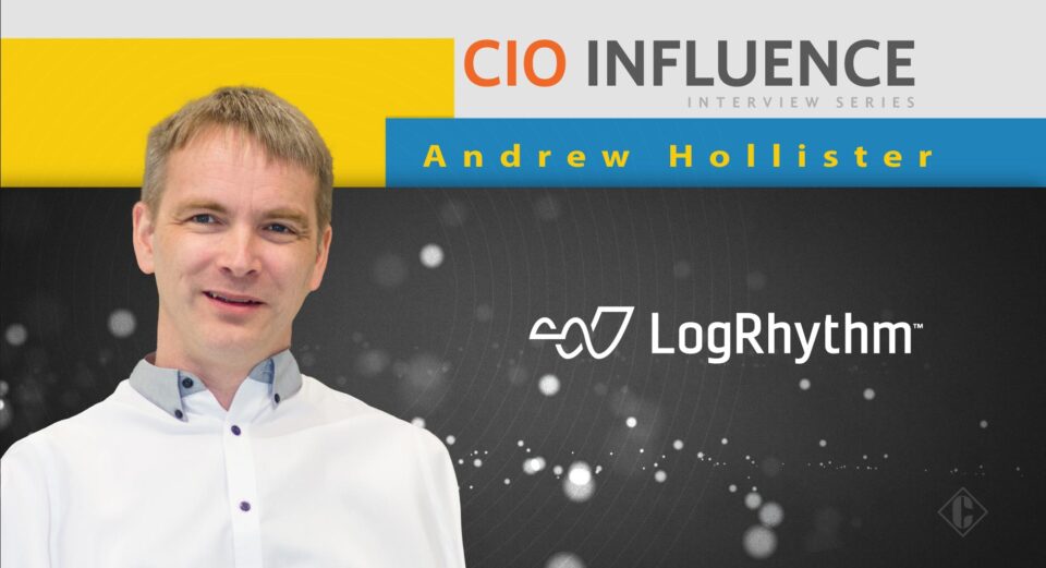 CIO Influence Interview with Andrew Hollister, CISO at LogRhythm