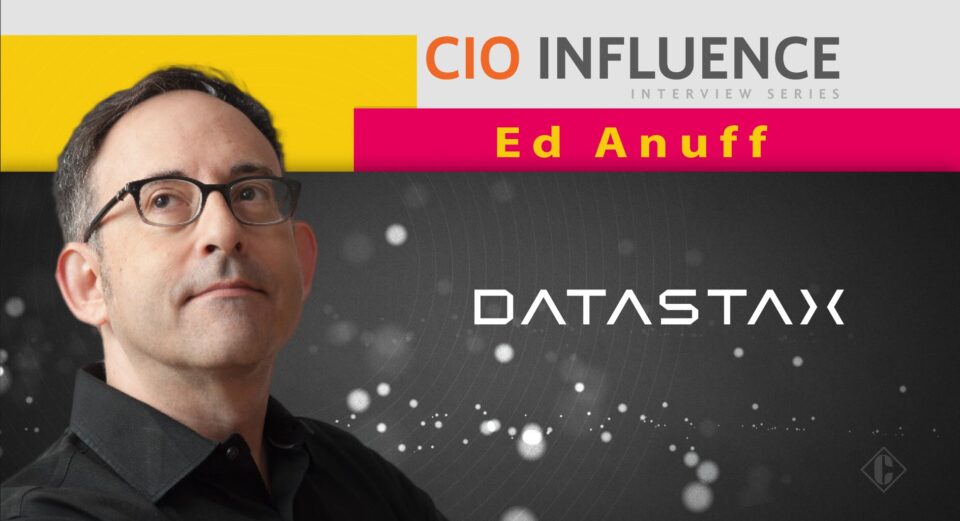 CIO Influence Interview with Ed Anuff, Chief Product Officer at DataStax