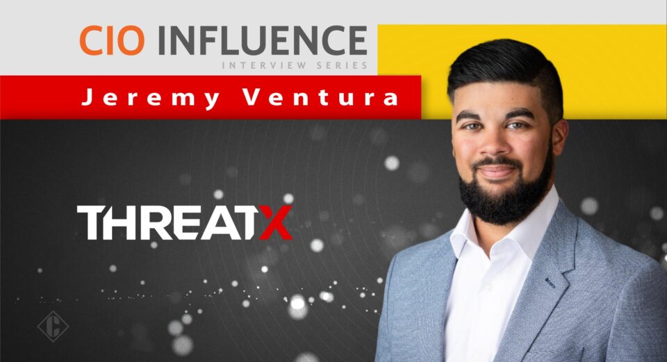 CIO Influence Interview with Jeremy Ventura, Director, Security Strategy, Field CISO at ThreatX