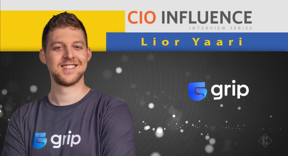 CIO Influence Interview with Lior Yaari, CEO and Co-Founder at Grip Security
