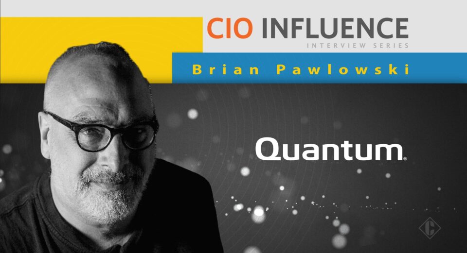 CIO Influence Interview with Brian Pawlowski, Chief Development Officer at Quantum