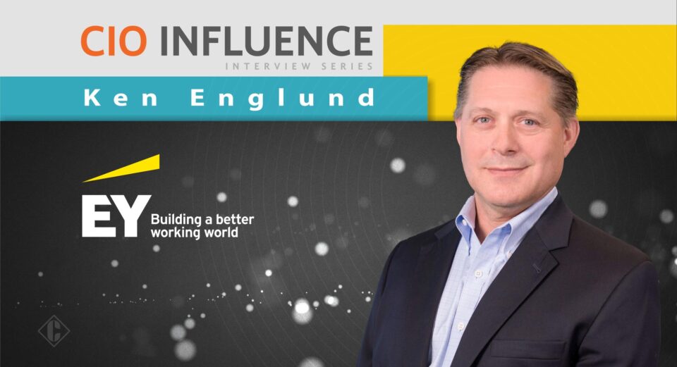 CIO Influence Interview with Ken Englund, EY Americas Industry Markets Leader, TMT