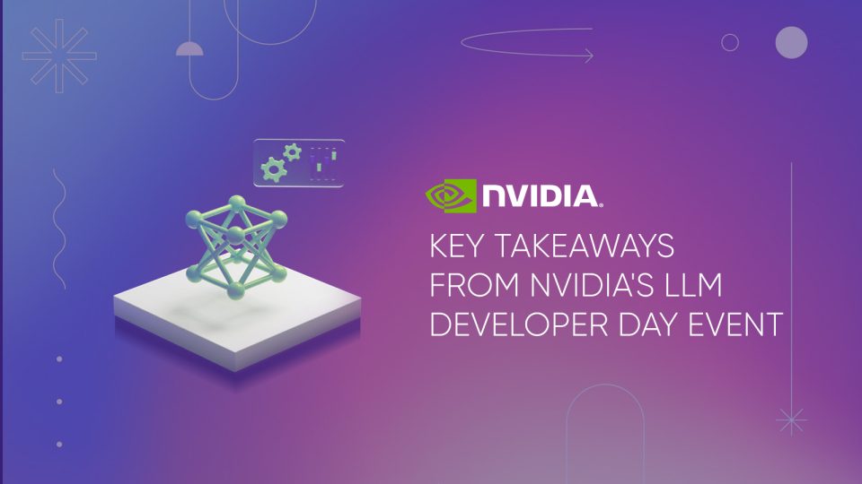 Key Takeaways from NVIDIA's LLM Developer Day Event