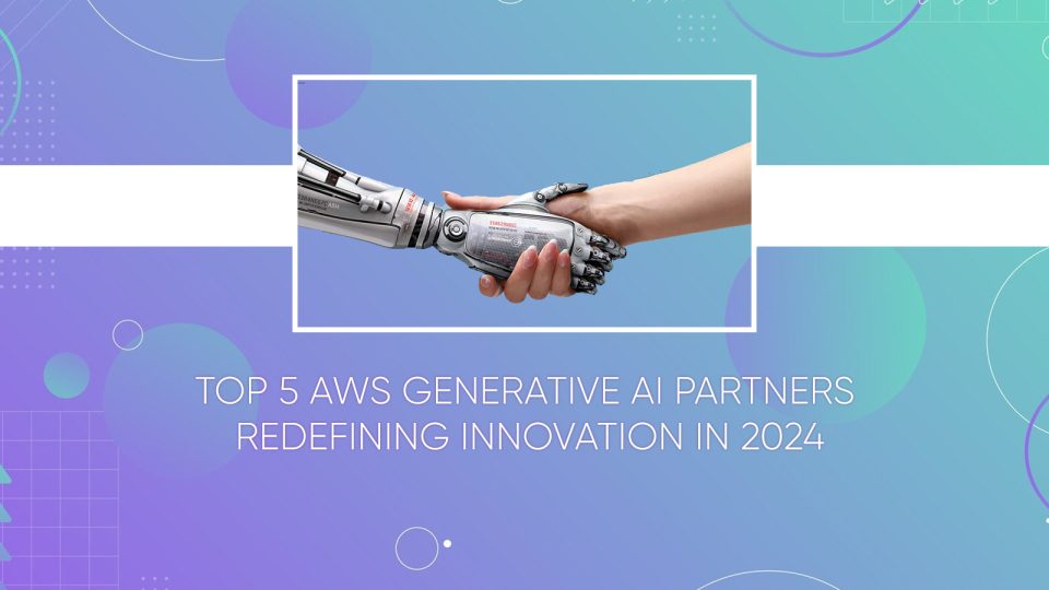 Top 5 AWS Generative AI Partners Redefining Innovation in 2024