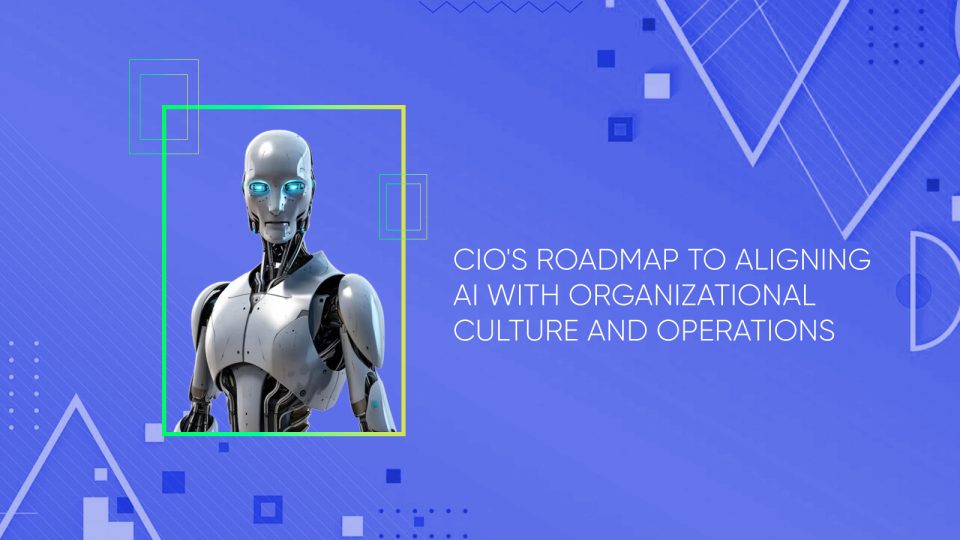 CIO's Roadmap to Aligning AI with Organizational Culture and Operations