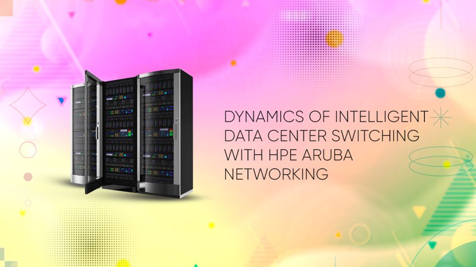 Dynamics of Intelligent Data Center Switching with HPE Aruba Networking