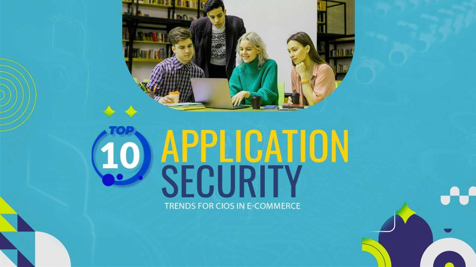 Top 10 Application Security Trends for CIOs in E-commerce