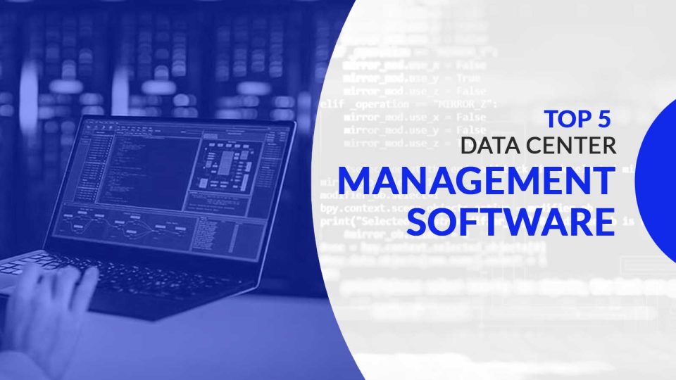 Top 5 Data Center Management Software for CIOs