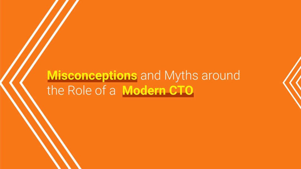 Misconceptions and Myths around the Role of a Modern CTO