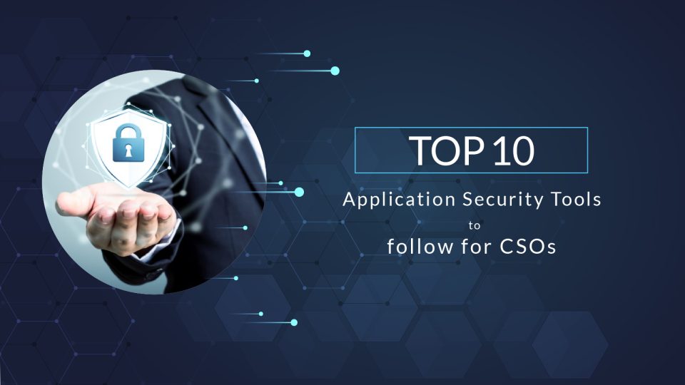 Top 10 Application Security Tools to follow for CSOs