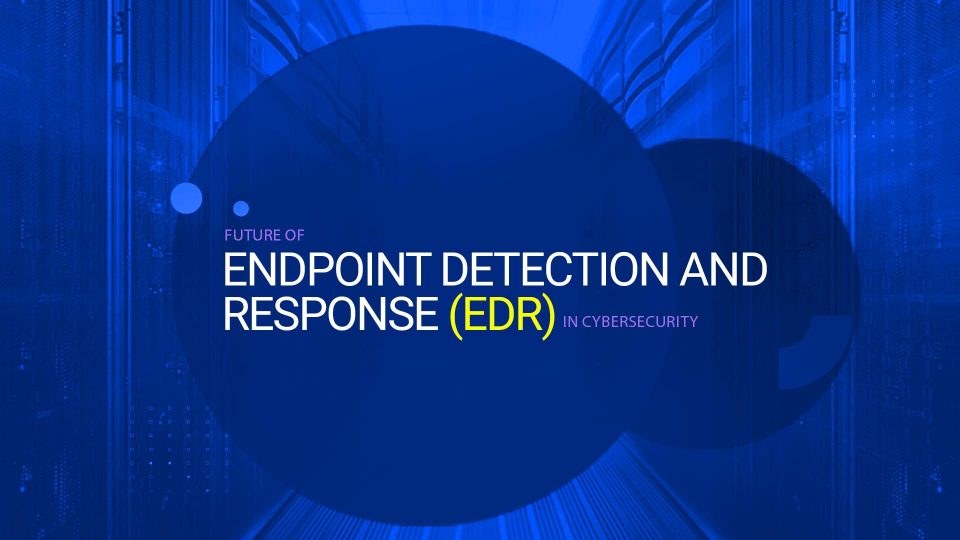 Future of Endpoint Detection and Response (EDR) in Cybersecurity