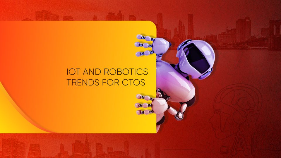 IoT and Robotics Trends for CTOs