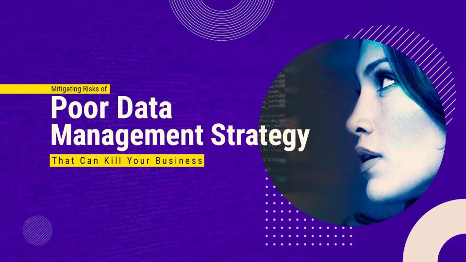 Mitigating Risks of Poor Data Management Strategy That Can Kill Your Business