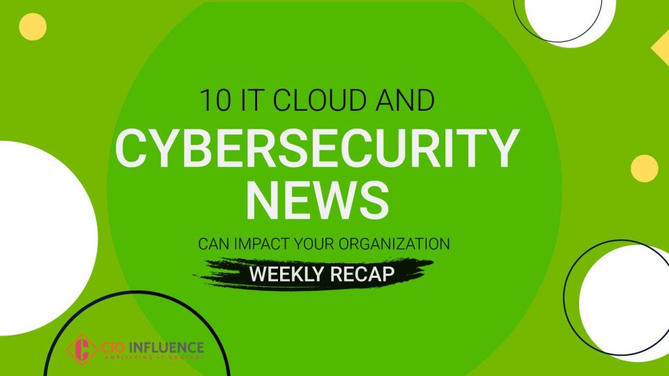 These 10 IT Cloud and Cybersecurity News: Weekly Highlights