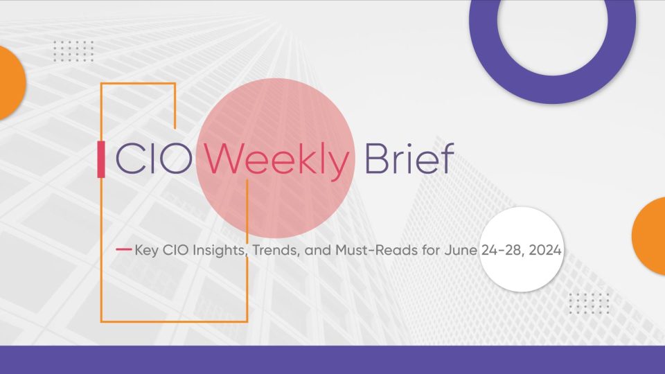 CIOInfluence's Weekly Brief: Key CIO Insights, Trends, and Must-Reads for June 24-28, 2024