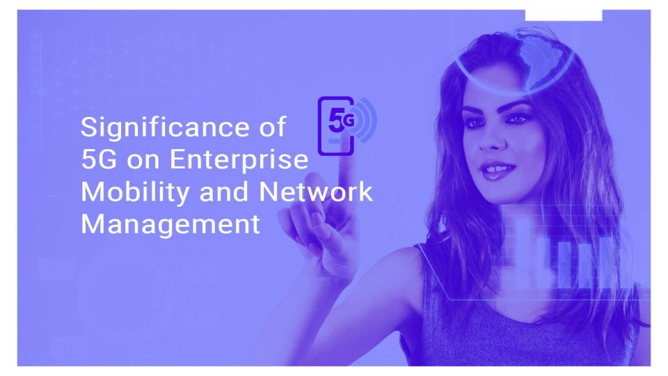 Significance of 5G on Enterprise Mobility and Network Management