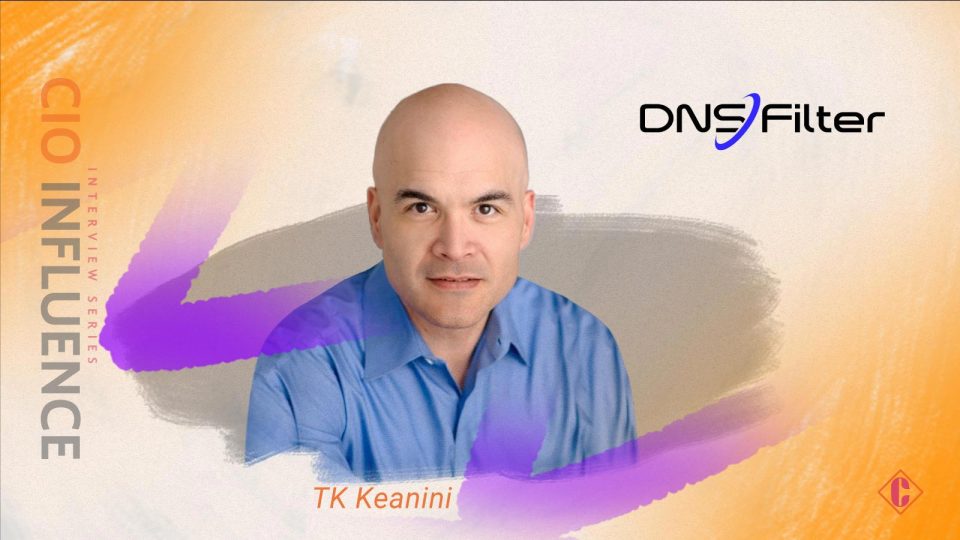 CIO Influence Interview with TK Keanini, CTO of DNSFilter