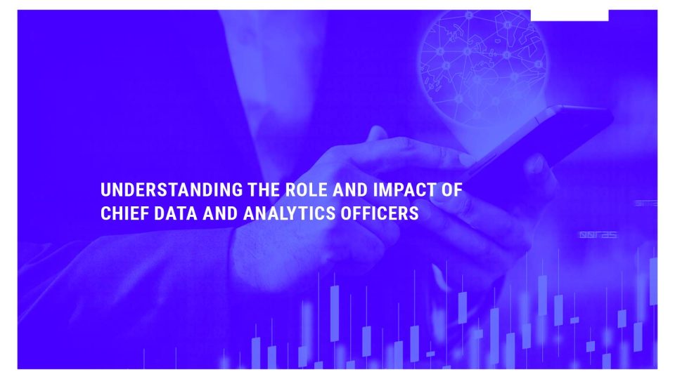 Understanding the Role and Impact of Chief Data and Analytics Officers