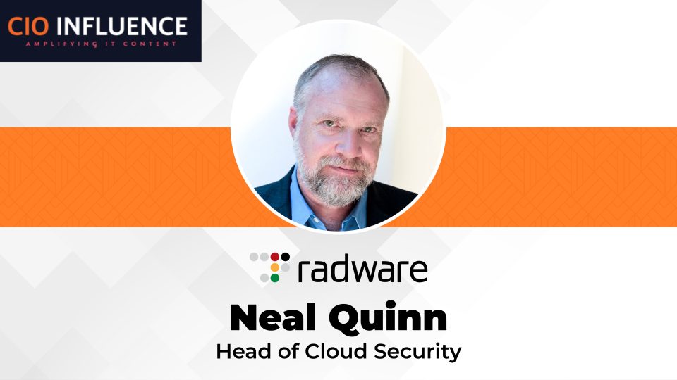 CIO Influence Interview with Neal Quinn, Head of Cloud Security Services, North America at Radware