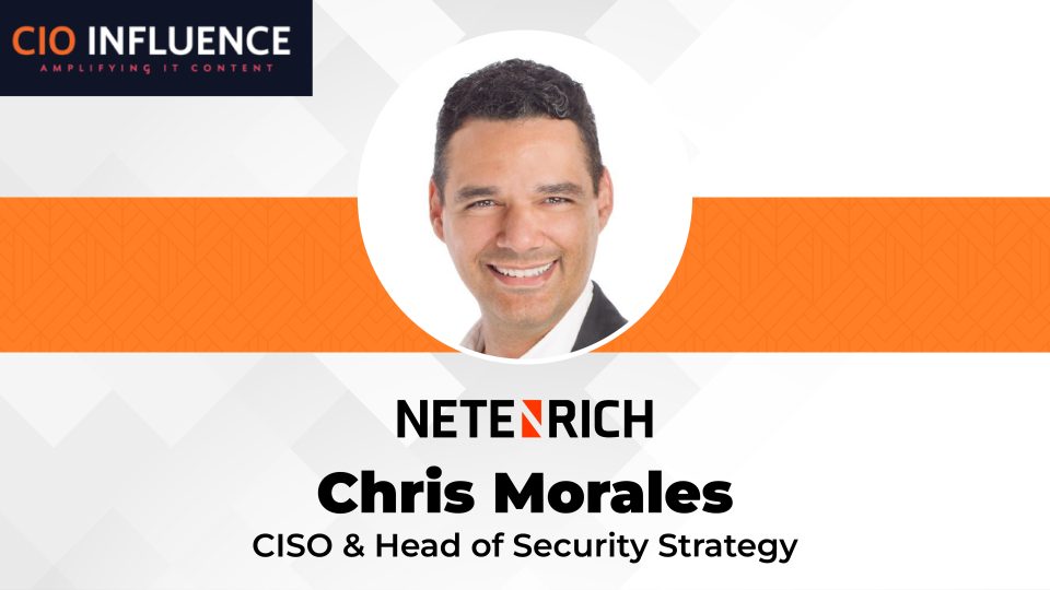 CIO Influence Interview with Chris Morales CISO and Head of Security Strategy, Netenrich