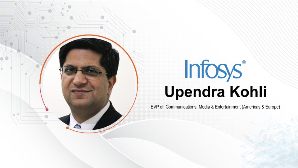 CIO Influence Interview with Upendra Kohli, EVP – Communications, Media & Entertainment (Americas & Europe), Infosys