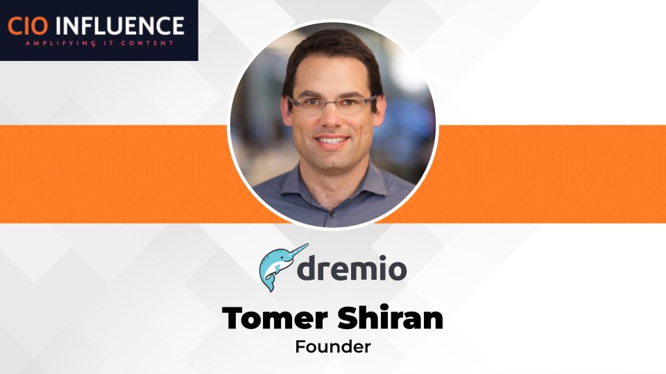 CIO Influence Interview with Tomer Shiran is the Founder and Chief Product Officer of Dremio