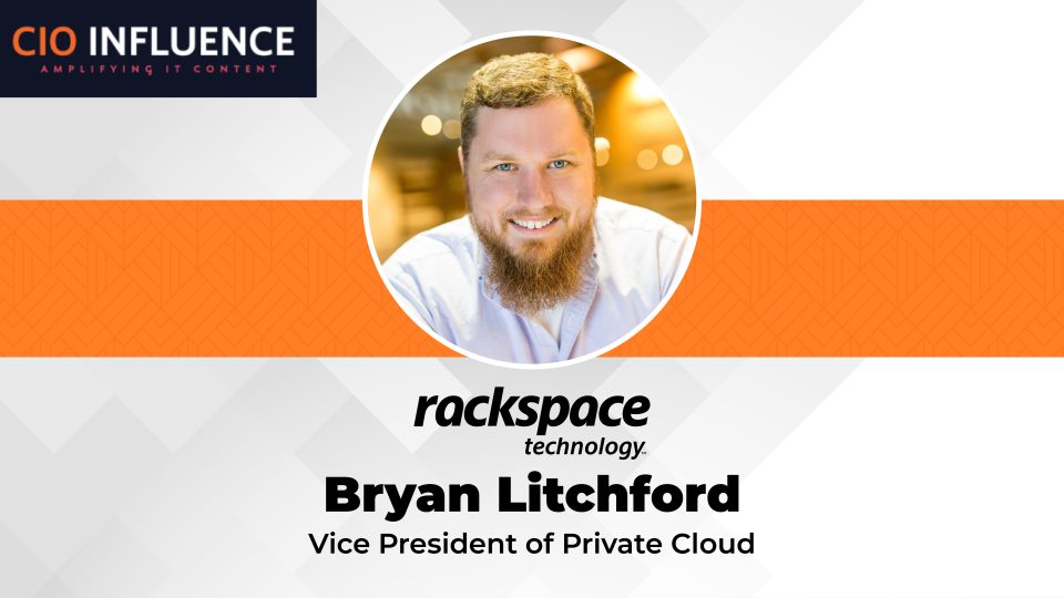 CIO Influence Interview with Bryan Litchford is the Vice President of Private Cloud at Rackspace Technology