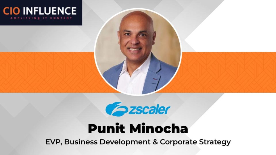 CIO Influence Interview with Punit Minocha, EVP of Business Development and Corporate Strategy, Zscaler