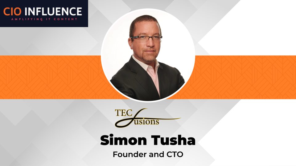 CIO Influence Interview with Simon Tusha, Founder and CTO of TecFusions