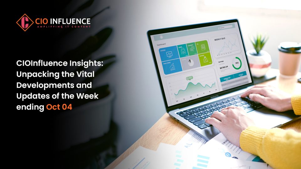 CIOInfluence Insights: Unpacking the Vital Developments and Updates of the Week Ending Oct 04