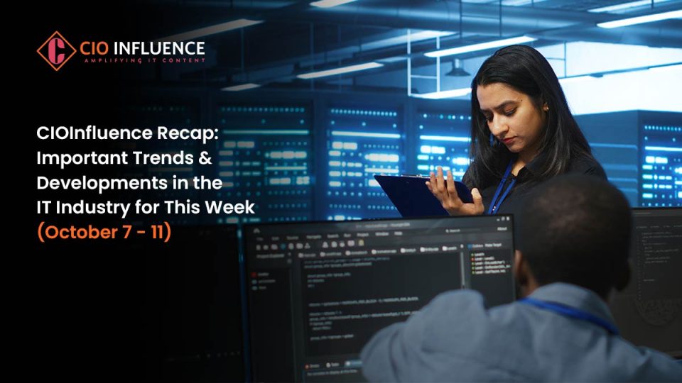 CIOInfluence Recap: Important Trends and Developments in the IT Industry for This Week (October 7 - 11)