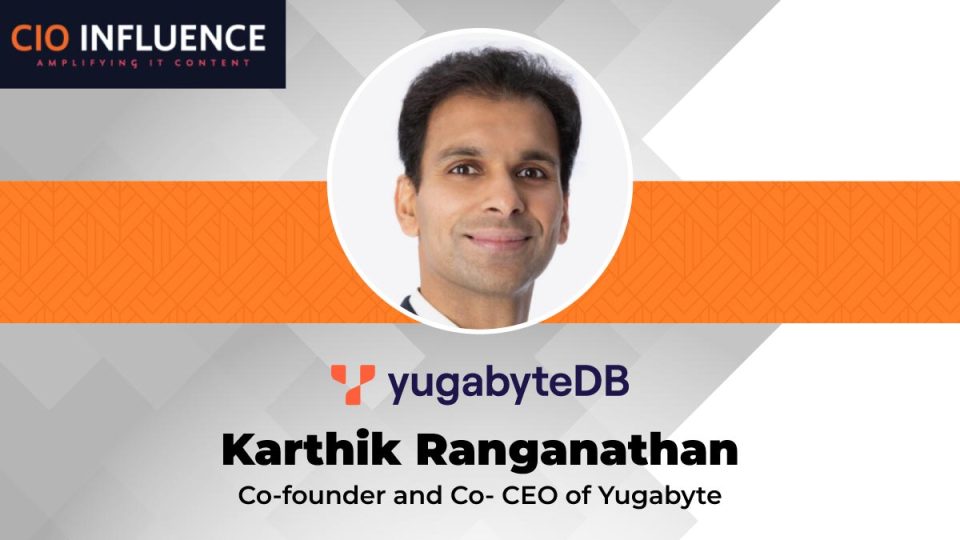 CIO Influence Interview With Karthik Ranganathan, co-founder and co-CEO of Yugabyte