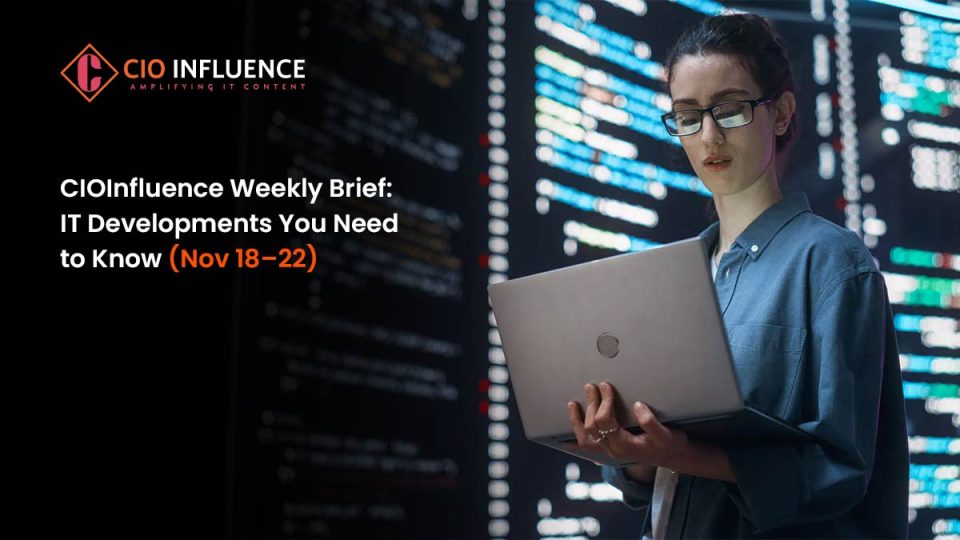 CIOInfluence Weekly Brief: IT Developments You Need to Know (Nov 18–22)